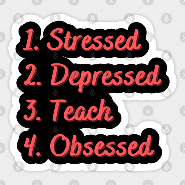 Stressed. Depressed. Teach. Obsessed. Sticker by Eat Sleep Repeat